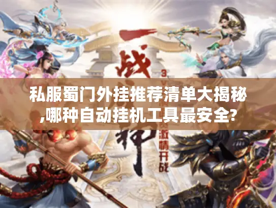 私服蜀门外挂推荐清单大揭秘,哪种自动挂机工具最安全? 私服蜀门外挂推荐清单大揭秘,哪种自动挂机工具最安全?