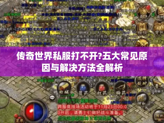 传奇世界私服打不开?五大常见原因与解决方法全解析