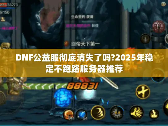 DNF公益服彻底消失了吗?2025年稳定不跑路服务器推荐
