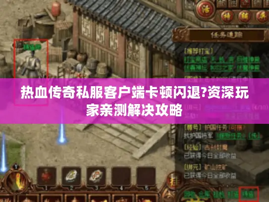 热血传奇私服客户端卡顿闪退?资深玩家亲测解决攻略 热血传奇私服客户端卡顿闪退?资深玩家亲测解决攻略