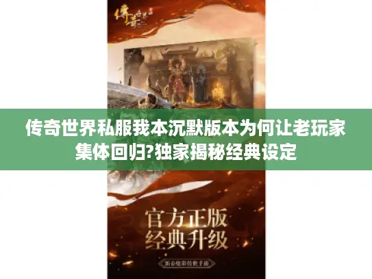 传奇世界私服我本沉默版本为何让老玩家集体回归?独家揭秘经典设定