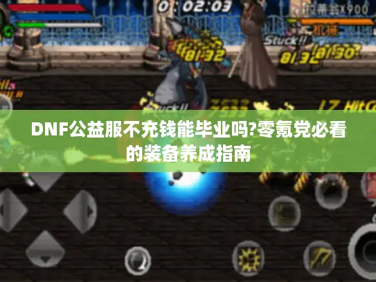 DNF公益服不充钱能毕业吗?零氪党必看的装备养成指南