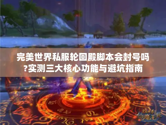 完美世界私服轮回殿脚本会封号吗?实测三大核心功能与避坑指南