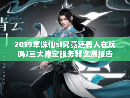2019年诛仙sf究竟还有人在玩吗?三大稳定服务器实测报告 2019年诛仙sf究竟还有人在玩吗?三大稳定服务器实测报告