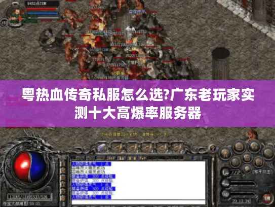 粤热血传奇私服怎么选?广东老玩家实测十大高爆率服务器
