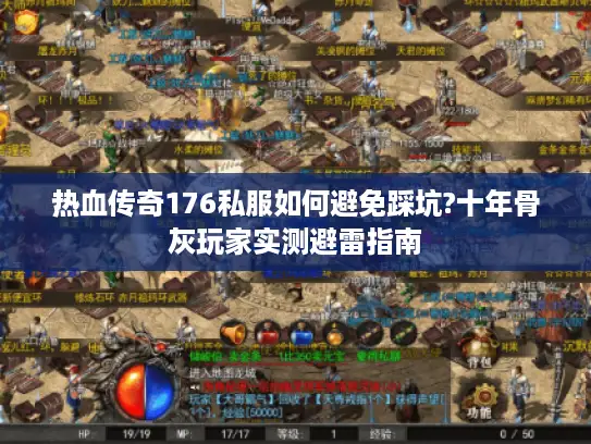 热血传奇176私服如何避免踩坑?十年骨灰玩家实测避雷指南