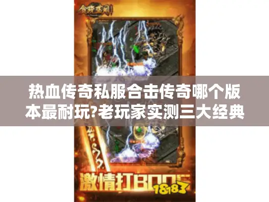 热血传奇私服合击传奇哪个版本最耐玩?老玩家实测三大经典区服 热血传奇私服合击传奇哪个版本最耐玩?老玩家实测三大经典区服