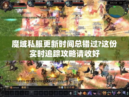 魔域私服更新时间总错过?这份实时追踪攻略请收好 魔域私服更新时间总错过?这份实时追踪攻略请收好