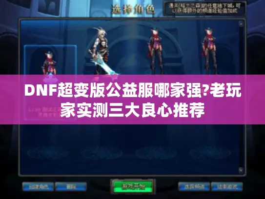 DNF超变版公益服哪家强?老玩家实测三大良心推荐 DNF超变版公益服哪家强?老玩家实测三大良心推荐