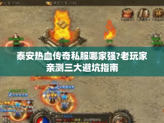 泰安热血传奇私服哪家强?老玩家亲测三大避坑指南