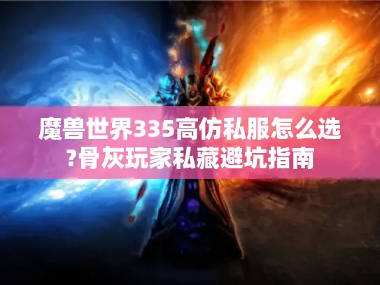 魔兽世界335高仿私服怎么选?骨灰玩家私藏避坑指南