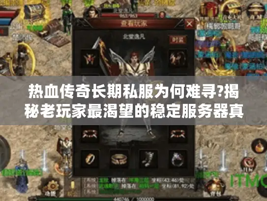 热血传奇长期私服为何难寻?揭秘老玩家最渴望的稳定服务器真相 热血传奇长期私服为何难寻?揭秘老玩家最渴望的稳定服务器真相
