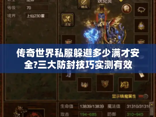 传奇世界私服躲避多少满才安全?三大防封技巧实测有效 传奇世界私服躲避多少满才安全?三大防封技巧实测有效