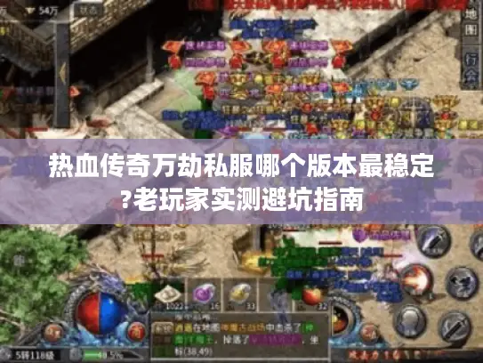 热血传奇万劫私服哪个版本最稳定?老玩家实测避坑指南