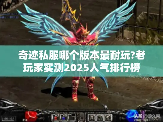 奇迹私服哪个版本最耐玩?老玩家实测2025人气排行榜