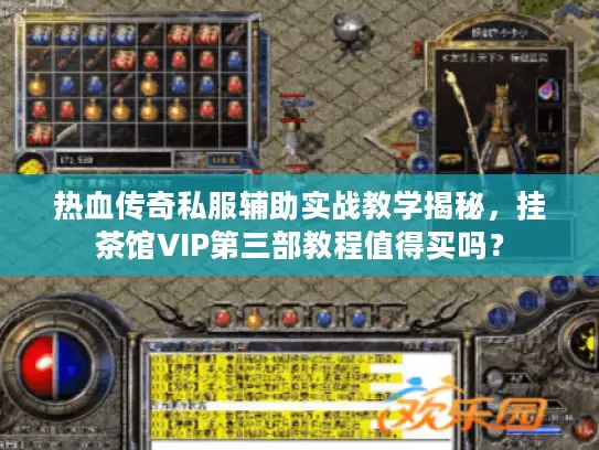热血传奇私服辅助实战教学揭秘，挂茶馆VIP第三部教程值得买吗？