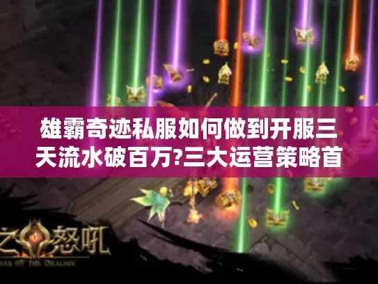 雄霸奇迹私服如何做到开服三天流水破百万?三大运营策略首次公开