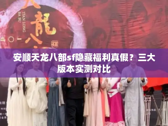 安顺天龙八部sf隐藏福利真假？三大版本实测对比