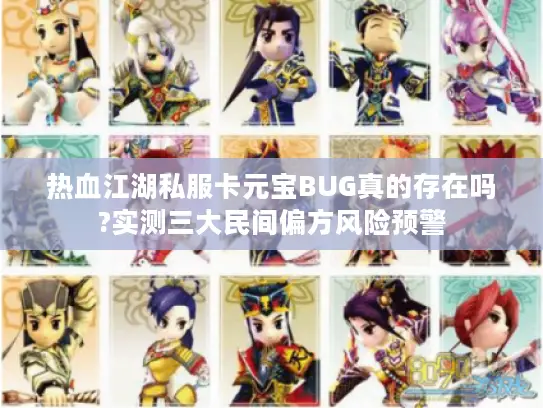 热血江湖私服卡元宝BUG真的存在吗?实测三大民间偏方风险预警