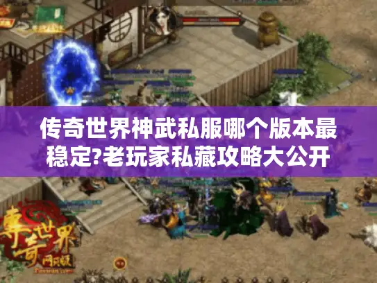传奇世界神武私服哪个版本最稳定?老玩家私藏攻略大公开