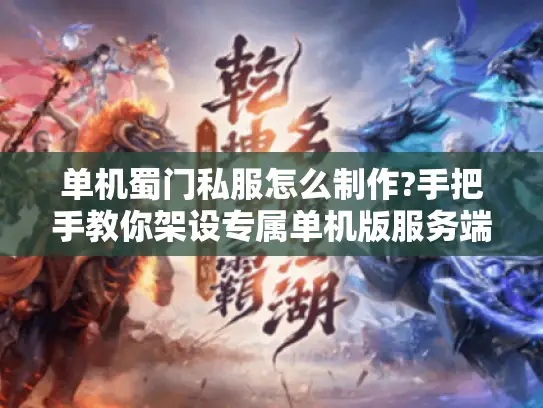 单机蜀门私服怎么制作?手把手教你架设专属单机版服务端 单机蜀门私服怎么制作?手把手教你架设专属单机版服务端