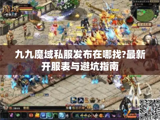九九魔域私服发布在哪找?最新开服表与避坑指南