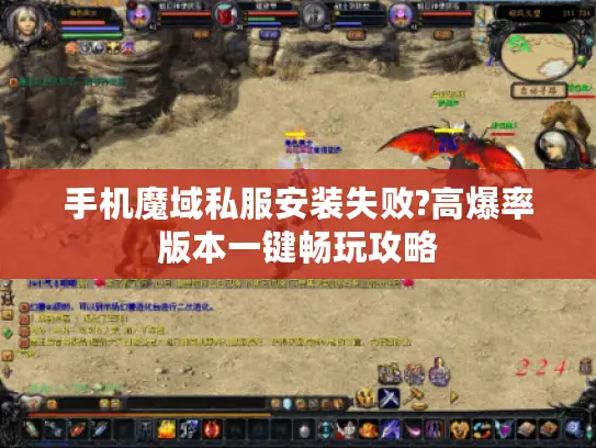 手机魔域私服安装失败?高爆率版本一键畅玩攻略