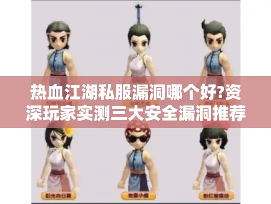 热血江湖私服漏洞哪个好?资深玩家实测三大安全漏洞推荐
