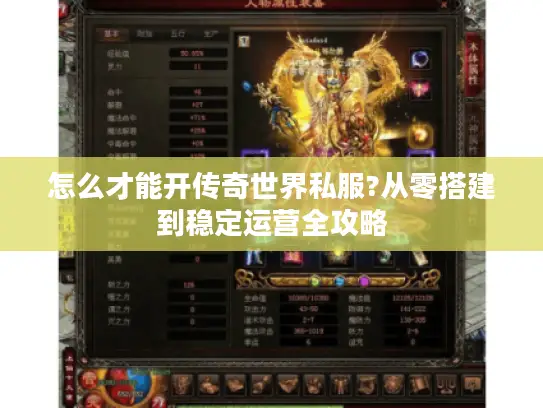 怎么才能开传奇世界私服?从零搭建到稳定运营全攻略