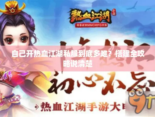自己开热血江湖私服到底多难?搭建全攻略说清楚 自己开热血江湖私服到底多难?搭建全攻略说清楚