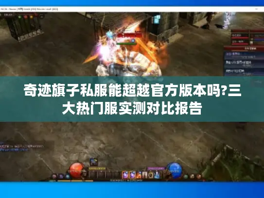 奇迹旗子私服能超越官方版本吗?三大热门服实测对比报告