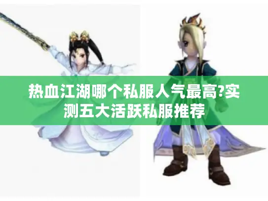 热血江湖哪个私服人气最高?实测五大活跃私服推荐