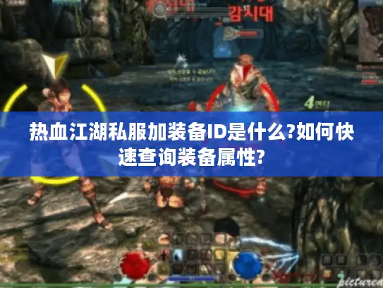 热血江湖私服加装备ID是什么?如何快速查询装备属性?