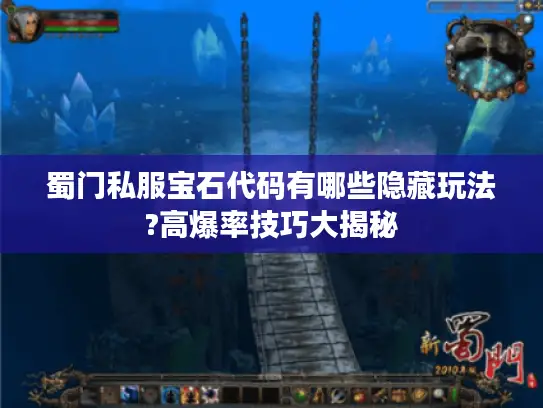 蜀门私服宝石代码有哪些隐藏玩法?高爆率技巧大揭秘