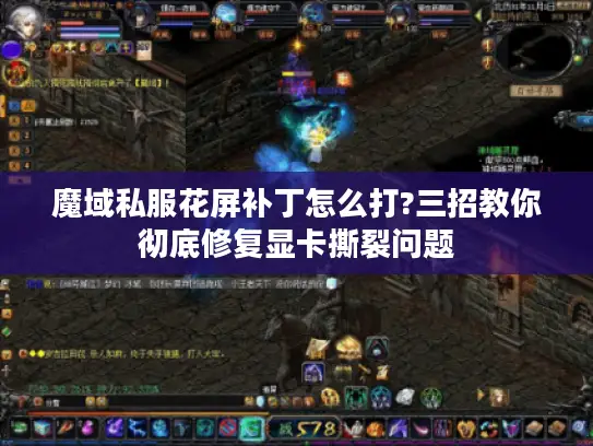 魔域私服花屏补丁怎么打?三招教你彻底修复显卡撕裂问题