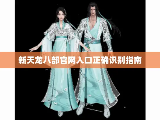 新天龙八部官网入口正确识别指南