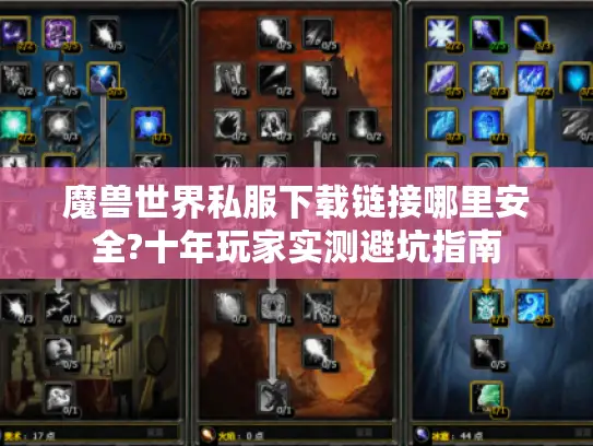 魔兽世界私服下载链接哪里安全?十年玩家实测避坑指南