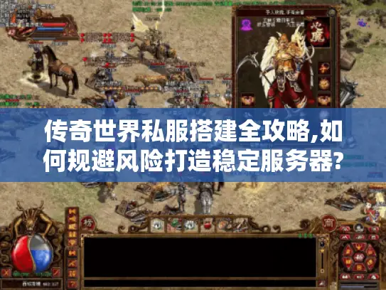 传奇世界私服搭建全攻略,如何规避风险打造稳定服务器? 传奇世界私服搭建全攻略,如何规避风险打造稳定服务器?