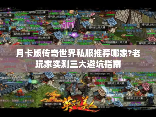 月卡版传奇世界私服推荐哪家?老玩家实测三大避坑指南 月卡版传奇世界私服推荐哪家?老玩家实测三大避坑指南