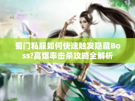 蜀门私服如何快速触发隐藏Boss?高爆率击杀攻略全解析