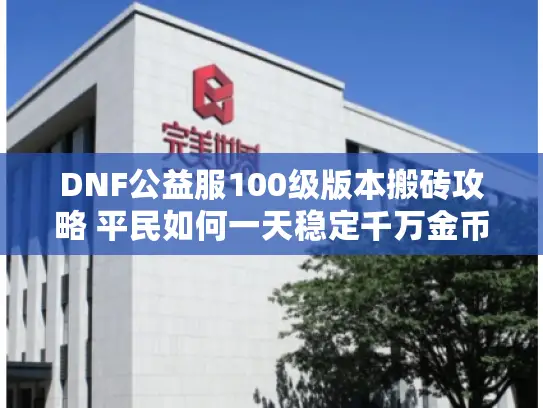 DNF公益服100级版本搬砖攻略 平民如何一天稳定千万金币