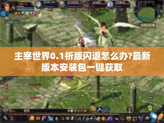 主宰世界0.1折版闪退怎么办?最新版本安装包一键获取