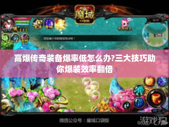 高爆传奇装备爆率低怎么办?三大技巧助你爆装效率翻倍