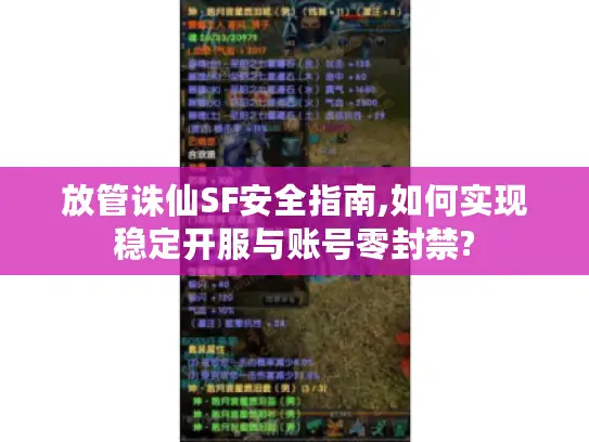 放管诛仙SF安全指南,如何实现稳定开服与账号零封禁?