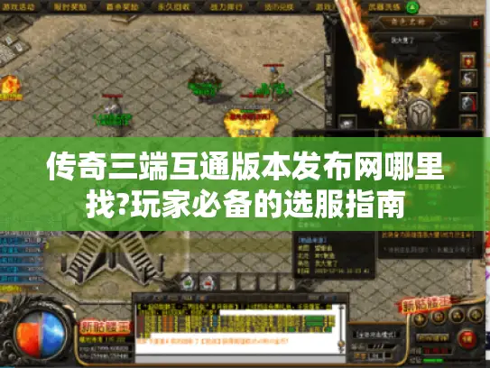 传奇三端互通版本发布网哪里找?玩家必备的选服指南 传奇三端互通版本发布网哪里找?玩家必备的选服指南