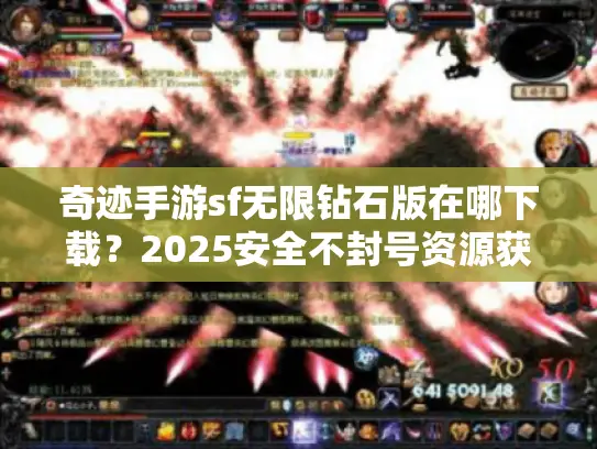 奇迹手游sf无限钻石版在哪下载?2025安全不封号资源获取攻略 奇迹手游sf无限钻石版在哪下载?2025安全不封号资源获取攻略