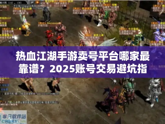 热血江湖手游卖号平台哪家最靠谱？2025账号交易避坑指南