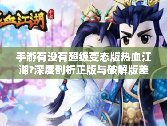 手游有没有超级变态版热血江湖?深度剖析正版与破解版差异