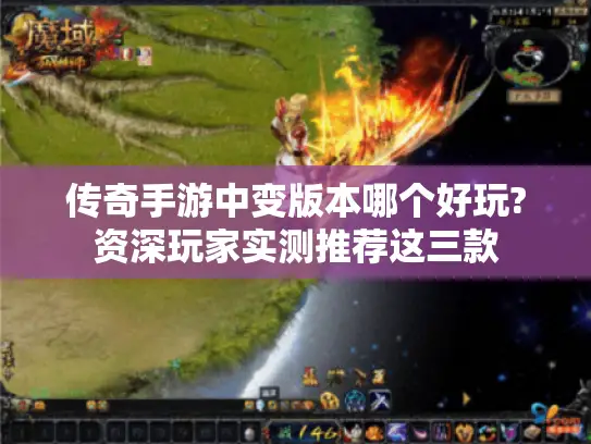 传奇手游中变版本哪个好玩?资深玩家实测推荐这三款