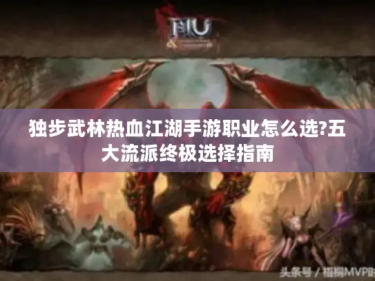 独步武林热血江湖手游职业怎么选?五大流派终极选择指南